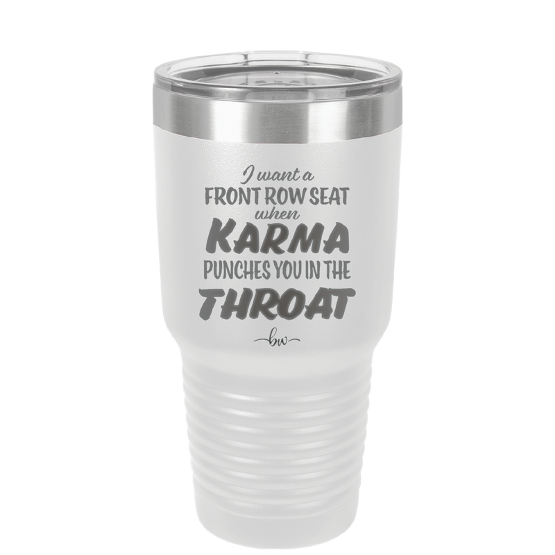 I Want a Front Row Seat When Karma Punches You in the Throat - Laser Engraved Stainless Steel Drinkware - 1300 -