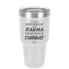 I Want a Front Row Seat When Karma Punches You in the Throat - Laser Engraved Stainless Steel Drinkware - 1300 -