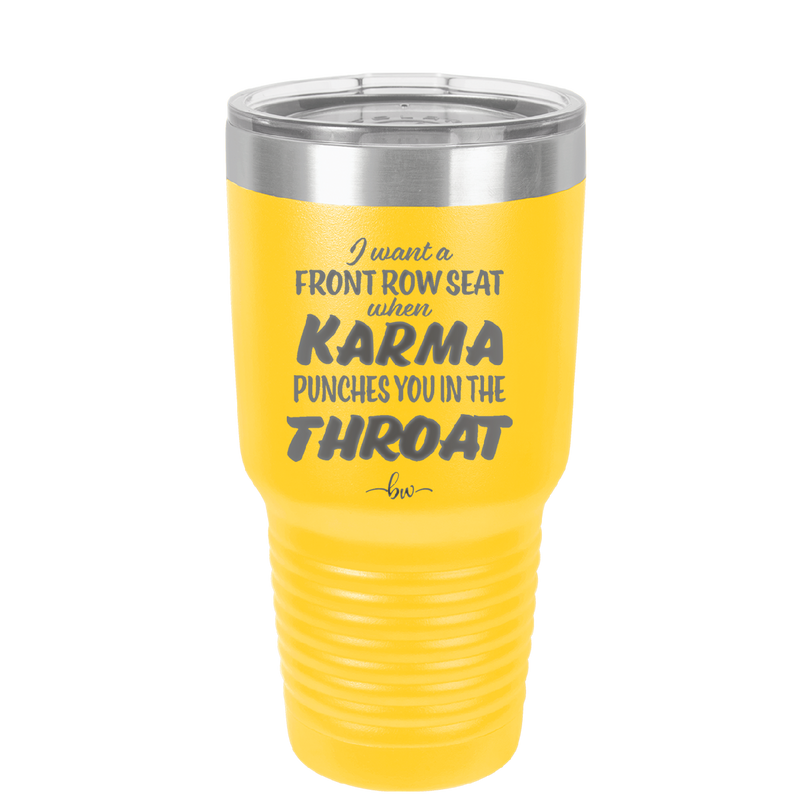 I Want a Front Row Seat When Karma Punches You in the Throat - Laser Engraved Stainless Steel Drinkware - 1300 -