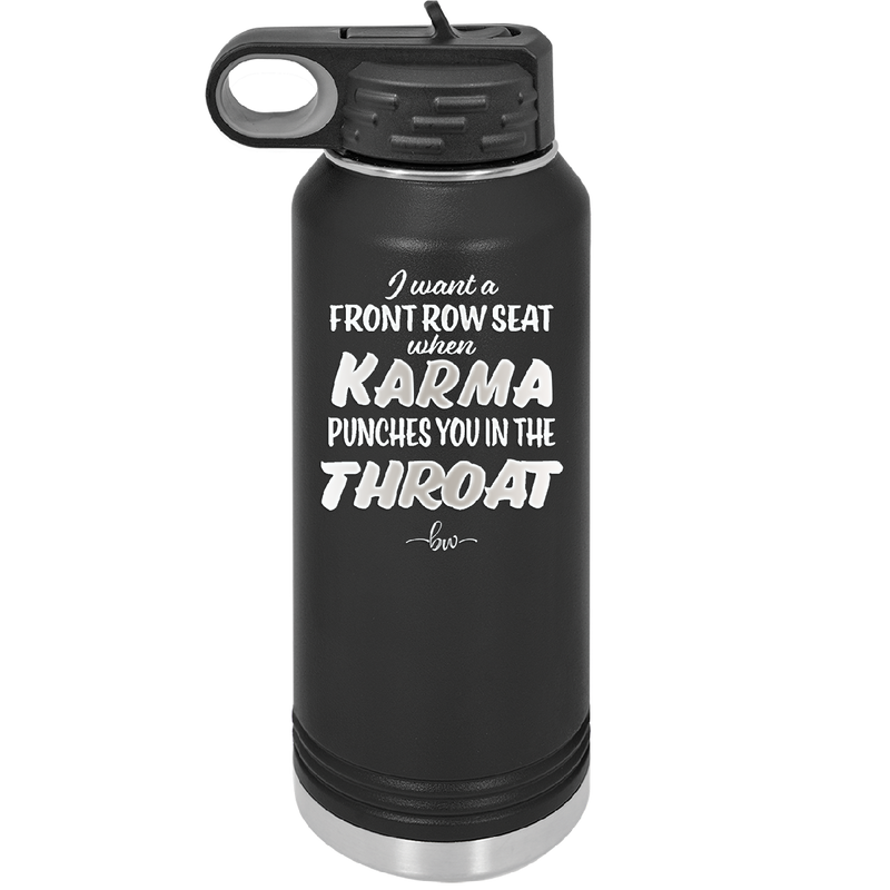 I Want a Front Row Seat When Karma Punches You in the Throat - Laser Engraved Stainless Steel Drinkware - 1300 -