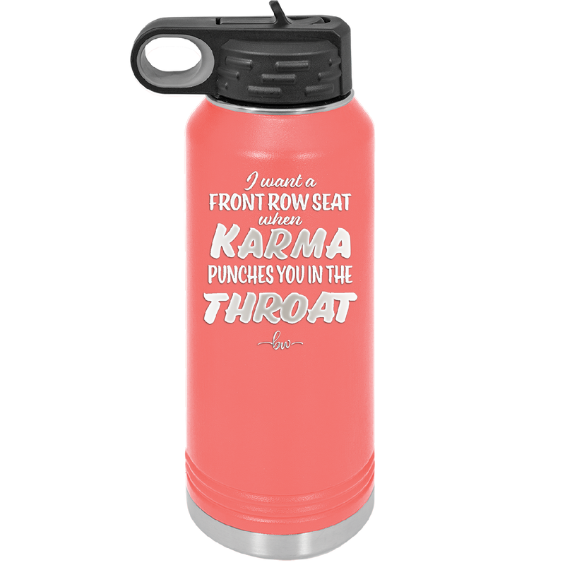 I Want a Front Row Seat When Karma Punches You in the Throat - Laser Engraved Stainless Steel Drinkware - 1300 -