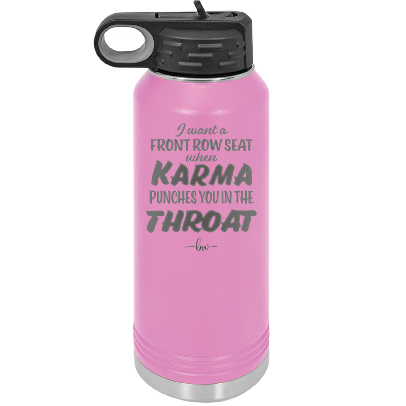 I Want a Front Row Seat When Karma Punches You in the Throat - Laser Engraved Stainless Steel Drinkware - 1300 -