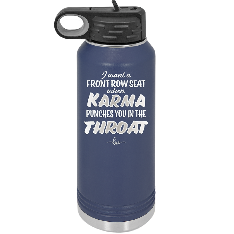 I Want a Front Row Seat When Karma Punches You in the Throat - Laser Engraved Stainless Steel Drinkware - 1300 -