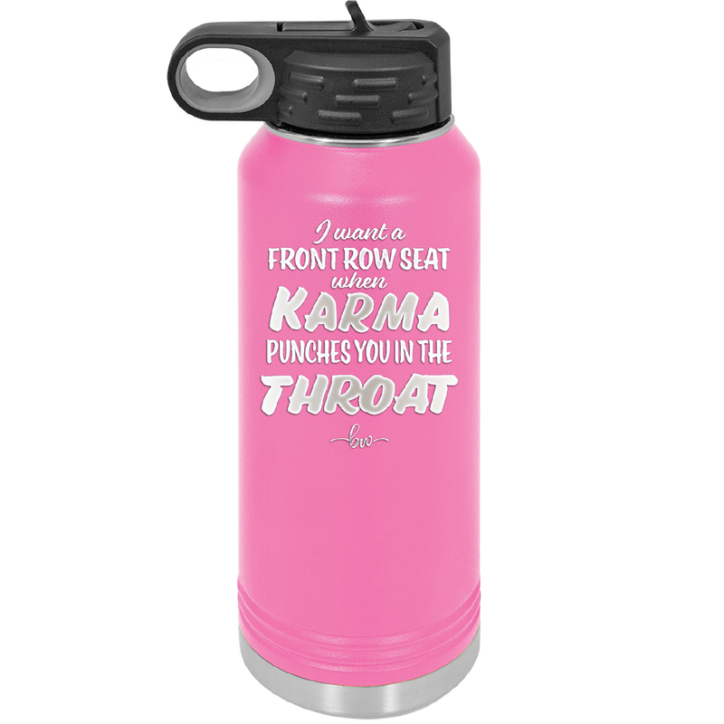 I Want a Front Row Seat When Karma Punches You in the Throat - Laser Engraved Stainless Steel Drinkware - 1300 -