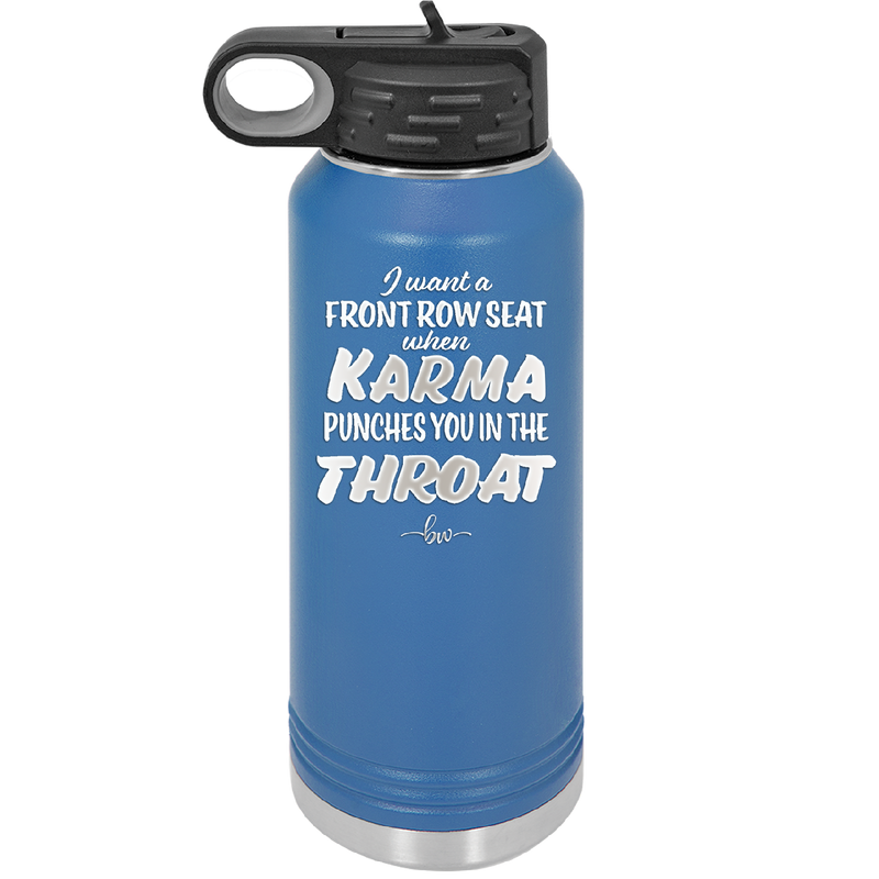 I Want a Front Row Seat When Karma Punches You in the Throat - Laser Engraved Stainless Steel Drinkware - 1300 -