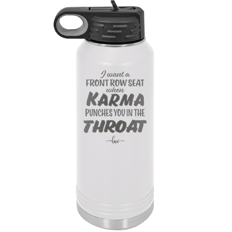 I Want a Front Row Seat When Karma Punches You in the Throat - Laser Engraved Stainless Steel Drinkware - 1300 -