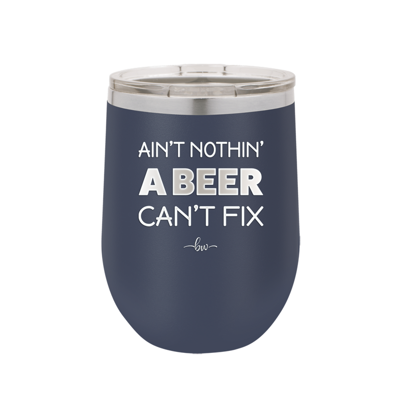 Ain't Nothin a Beer Can't Fix - Laser Engraved Stainless Steel Drinkware - 1303 -