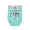Ain't Nothin a Beer Can't Fix - Laser Engraved Stainless Steel Drinkware - 1303 -