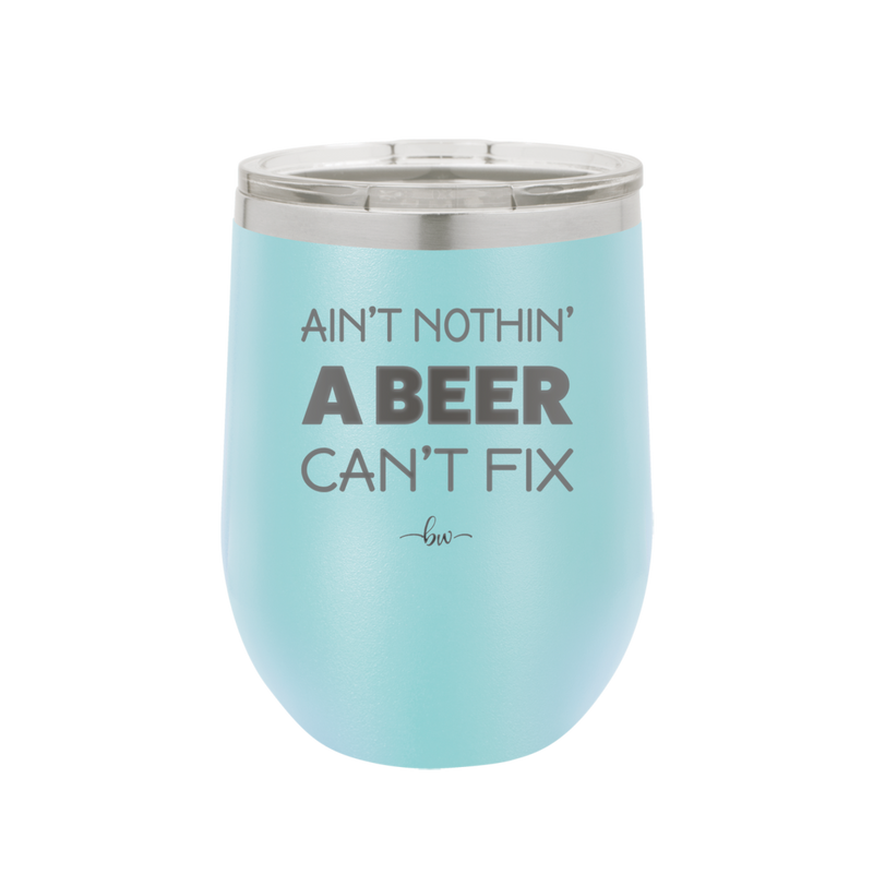 Ain't Nothin a Beer Can't Fix - Laser Engraved Stainless Steel Drinkware - 1303 -