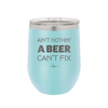 Ain't Nothin a Beer Can't Fix - Laser Engraved Stainless Steel Drinkware - 1303 -