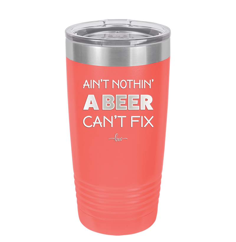 Ain't Nothin a Beer Can't Fix - Laser Engraved Stainless Steel Drinkware - 1303 -