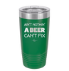 Ain't Nothin a Beer Can't Fix - Laser Engraved Stainless Steel Drinkware - 1303 -