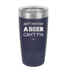 Ain't Nothin a Beer Can't Fix - Laser Engraved Stainless Steel Drinkware - 1303 -