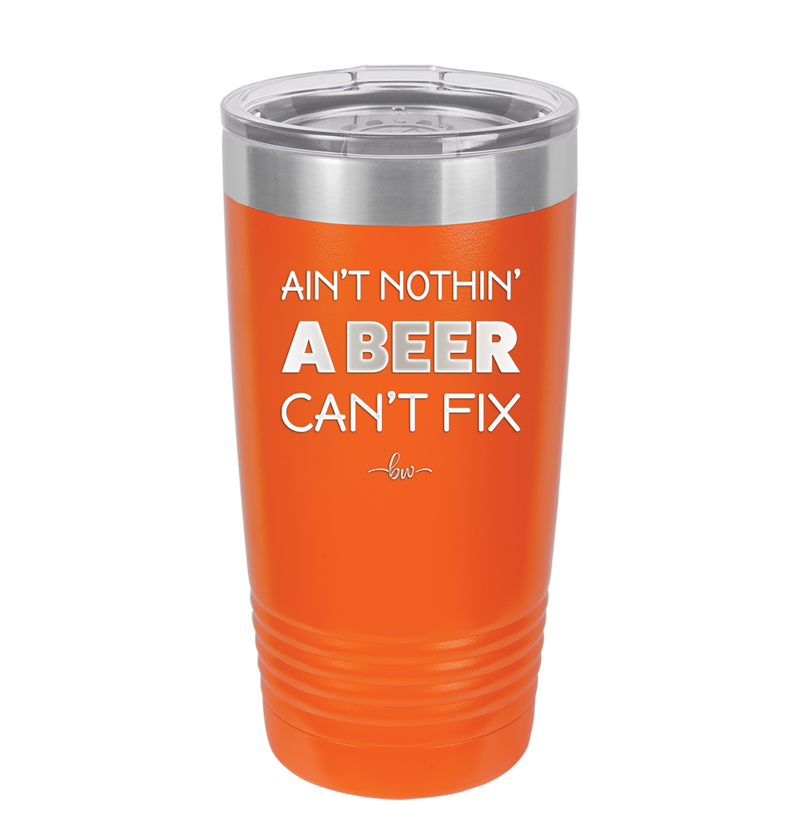Ain't Nothin a Beer Can't Fix - Laser Engraved Stainless Steel Drinkware - 1303 -