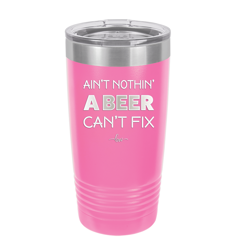 Ain't Nothin a Beer Can't Fix - Laser Engraved Stainless Steel Drinkware - 1303 -