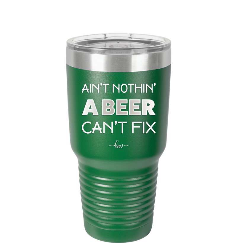 Ain't Nothin a Beer Can't Fix - Laser Engraved Stainless Steel Drinkware - 1303 -