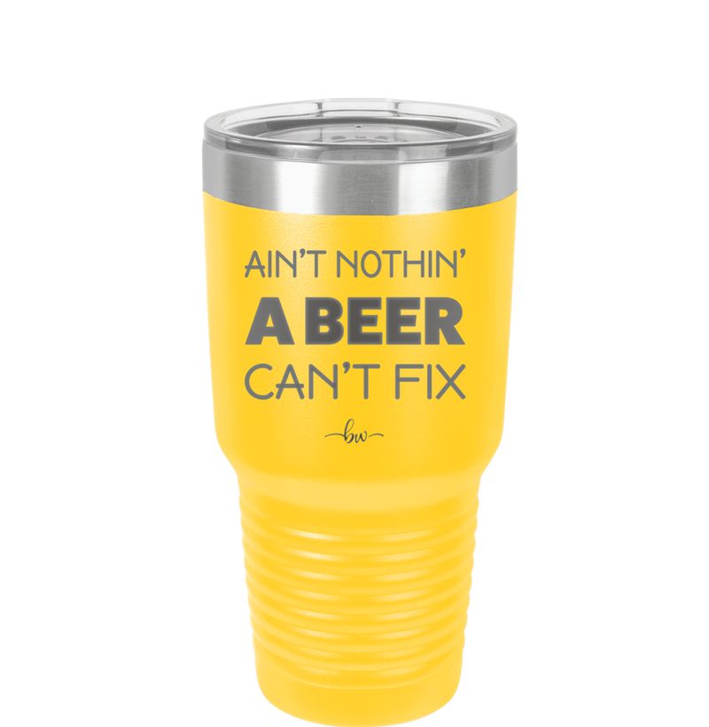 Ain't Nothin a Beer Can't Fix - Laser Engraved Stainless Steel Drinkware - 1303 -