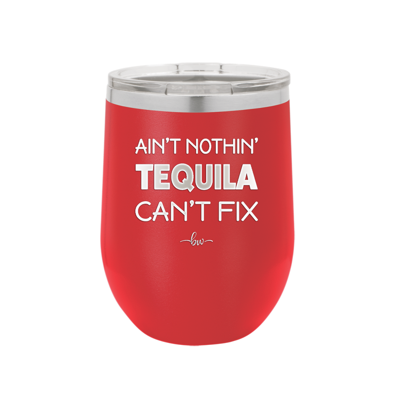 Ain't Nothin Tequila Can't Fix - Laser Engraved Stainless Steel Drinkware - 1305 -