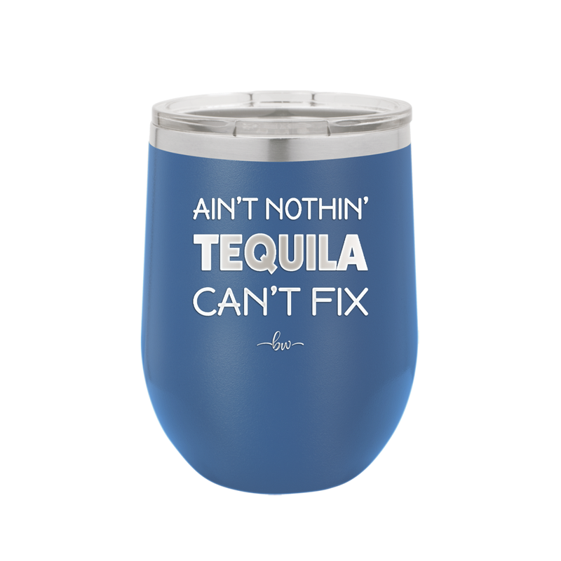 Ain't Nothin Tequila Can't Fix - Laser Engraved Stainless Steel Drinkware - 1305 -