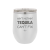 Ain't Nothin Tequila Can't Fix - Laser Engraved Stainless Steel Drinkware - 1305 -