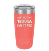 Ain't Nothin Tequila Can't Fix - Laser Engraved Stainless Steel Drinkware - 1305 -