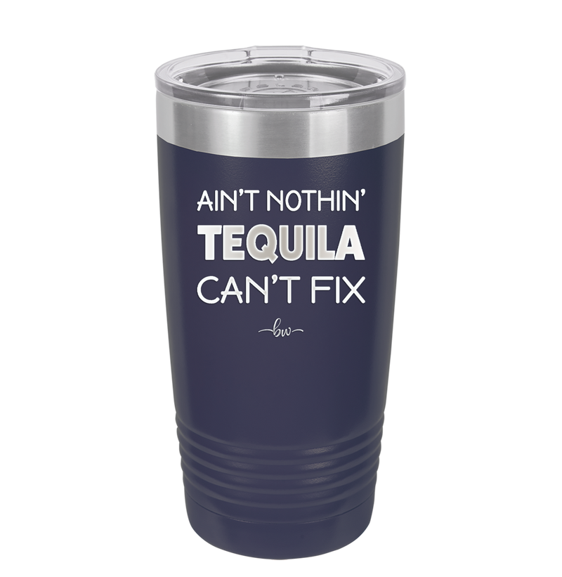 Ain't Nothin Tequila Can't Fix - Laser Engraved Stainless Steel Drinkware - 1305 -