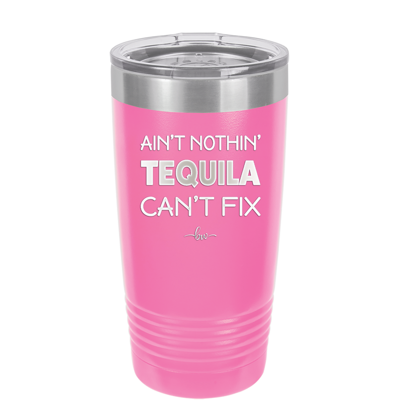 Ain't Nothin Tequila Can't Fix - Laser Engraved Stainless Steel Drinkware - 1305 -