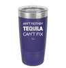 Ain't Nothin Tequila Can't Fix - Laser Engraved Stainless Steel Drinkware - 1305 -