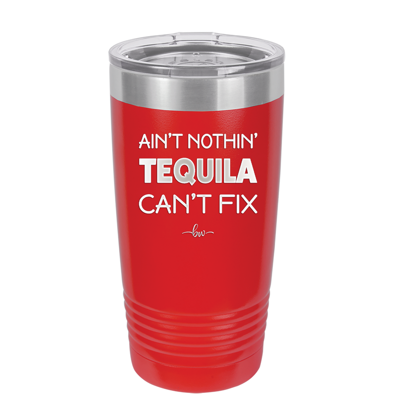 Ain't Nothin Tequila Can't Fix - Laser Engraved Stainless Steel Drinkware - 1305 -