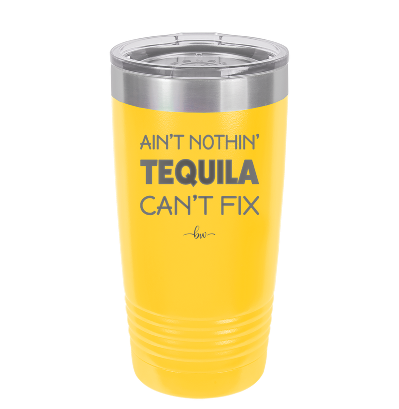 Ain't Nothin Tequila Can't Fix - Laser Engraved Stainless Steel Drinkware - 1305 -
