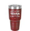 Ain't Nothin Tequila Can't Fix - Laser Engraved Stainless Steel Drinkware - 1305 -