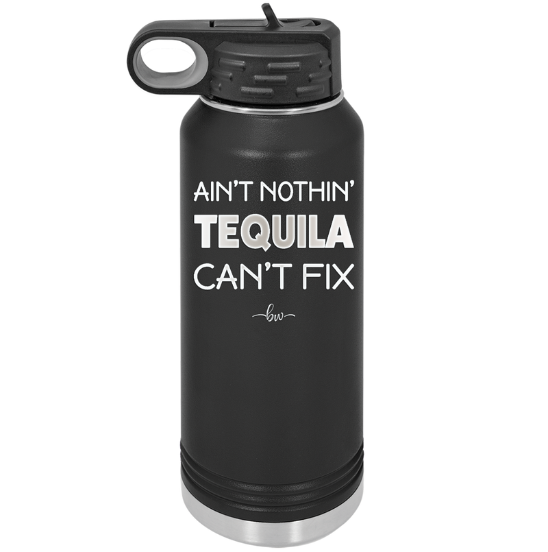 Ain't Nothin Tequila Can't Fix - Laser Engraved Stainless Steel Drinkware - 1305 -