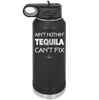 Ain't Nothin Tequila Can't Fix - Laser Engraved Stainless Steel Drinkware - 1305 -