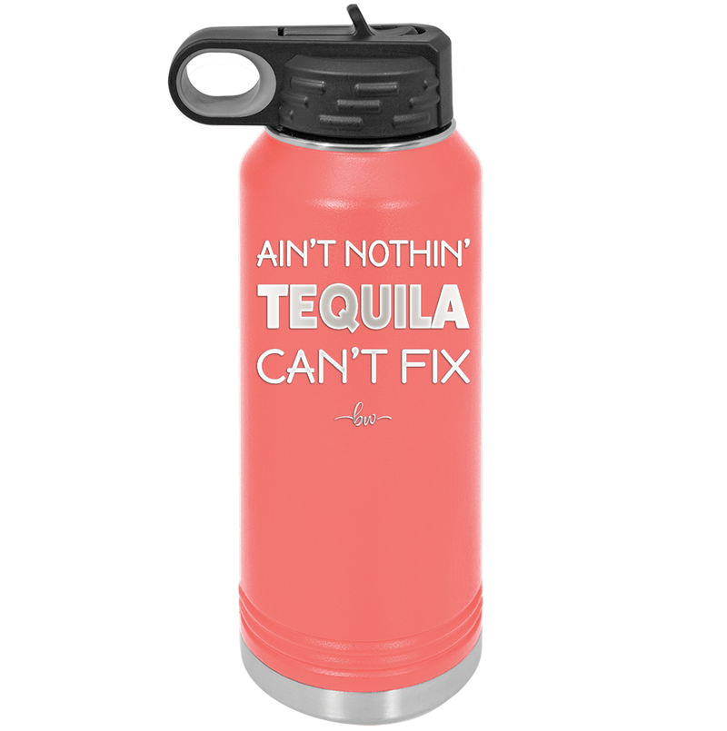Ain't Nothin Tequila Can't Fix - Laser Engraved Stainless Steel Drinkware - 1305 -