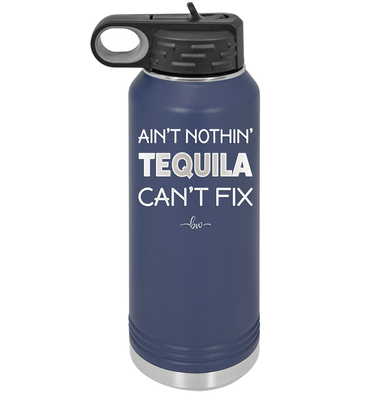 Ain't Nothin Tequila Can't Fix - Laser Engraved Stainless Steel Drinkware - 1305 -