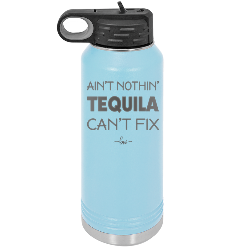 Ain't Nothin Tequila Can't Fix - Laser Engraved Stainless Steel Drinkware - 1305 -