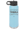 Ain't Nothin Tequila Can't Fix - Laser Engraved Stainless Steel Drinkware - 1305 -