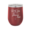 Trust Me You Can Dance ~Alcohol - Laser Engraved Stainless Steel Drinkware - 1307 -