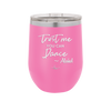 Trust Me You Can Dance ~Alcohol - Laser Engraved Stainless Steel Drinkware - 1307 -