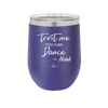 Trust Me You Can Dance ~Alcohol - Laser Engraved Stainless Steel Drinkware - 1307 -