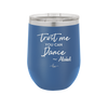 Trust Me You Can Dance ~Alcohol - Laser Engraved Stainless Steel Drinkware - 1307 -