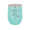 Trust Me You Can Dance ~Alcohol - Laser Engraved Stainless Steel Drinkware - 1307 -