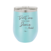 Trust Me You Can Dance ~Alcohol - Laser Engraved Stainless Steel Drinkware - 1307 -