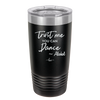 Trust Me You Can Dance ~Alcohol - Laser Engraved Stainless Steel Drinkware - 1307 -