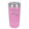 Trust Me You Can Dance ~Alcohol - Laser Engraved Stainless Steel Drinkware - 1307 -