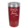 Trust Me You Can Dance ~Alcohol - Laser Engraved Stainless Steel Drinkware - 1307 -