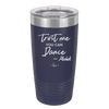 Trust Me You Can Dance ~Alcohol - Laser Engraved Stainless Steel Drinkware - 1307 -