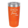 Trust Me You Can Dance ~Alcohol - Laser Engraved Stainless Steel Drinkware - 1307 -