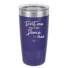 Trust Me You Can Dance ~Alcohol - Laser Engraved Stainless Steel Drinkware - 1307 -