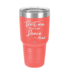 Trust Me You Can Dance ~Alcohol - Laser Engraved Stainless Steel Drinkware - 1307 -